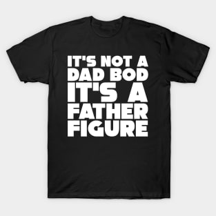 It's Not A Dad Bod, It's A Father Figure T-Shirt